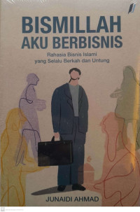 Bismillah Aku Berbisnis ; Rahasia Bisnis Islami yang Selalu Berkah dan Untung